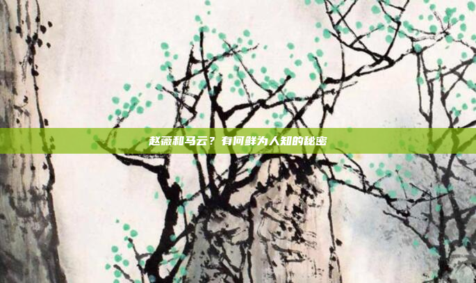 赵薇和马云？有何鲜为人知的秘密