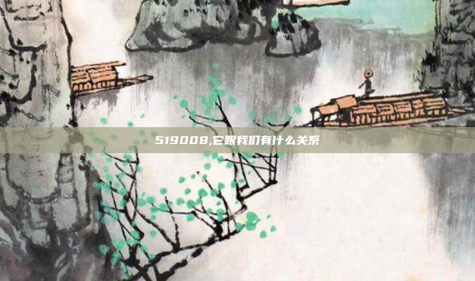 519008,它跟我们有什么关系