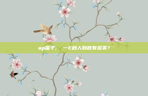ap蛮子,  一E秒人到底有多爽？