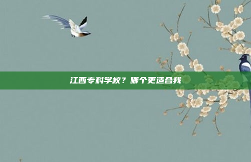江西专科学校？哪个更适合我