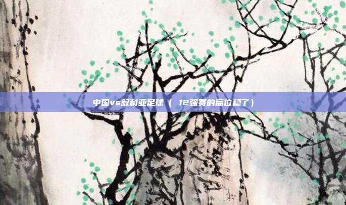 中国vs叙利亚足球（ 12强赛的席位稳了）