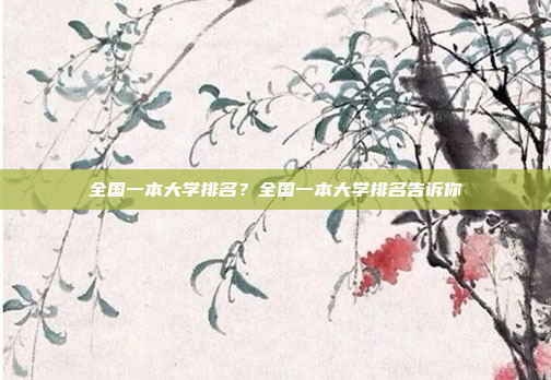 全国一本大学排名?全国一本大学排名告诉你