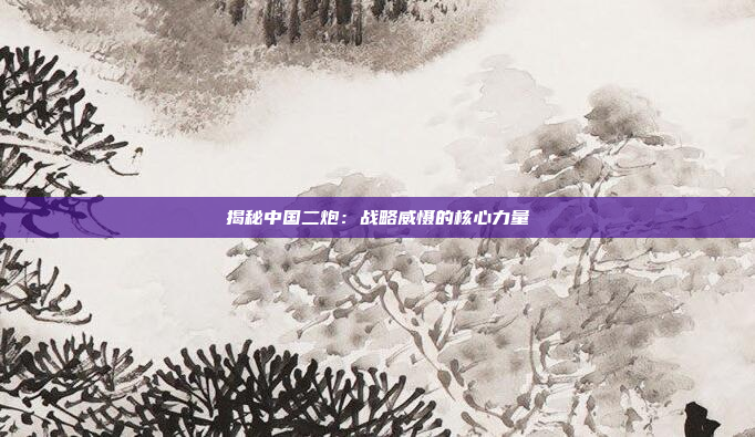 揭秘中国二炮：战略威慑的核心力量