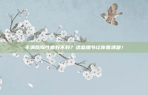 丰满岳母性格好不好？这些细节让你看清楚！