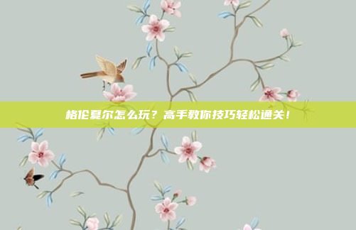 格伦夏尔怎么玩?高手教你技巧轻松通关!
