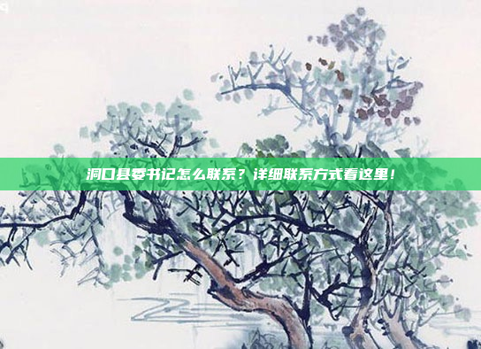 洞口县委书记怎么联系?详细联系方式看这里!