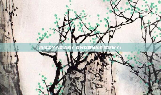 周梁这个人靠谱吗？看完这些经历你就明白了！