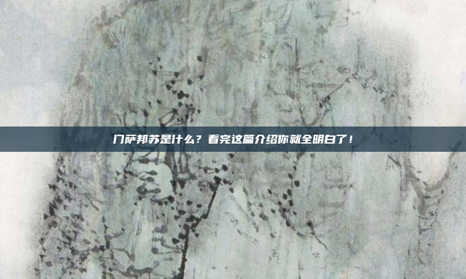门萨邦苏是什么？看完这篇介绍你就全明白了！