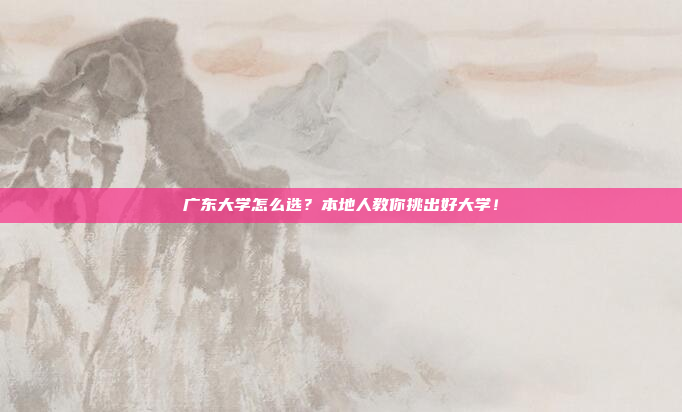广东大学怎么选？本地人教你挑出好大学！