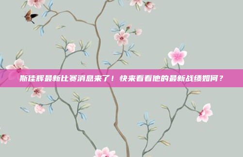 斯佳辉最新比赛消息来了！快来看看他的最新战绩如何？