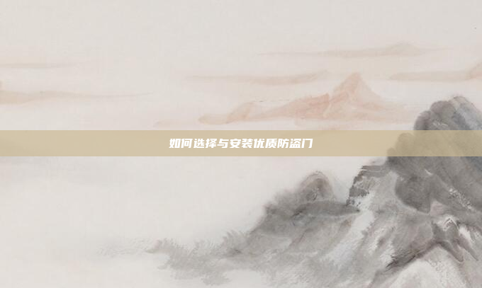 如何选择与安装优质防盗门