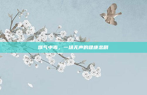 煤气中毒，一场无声的健康悲剧