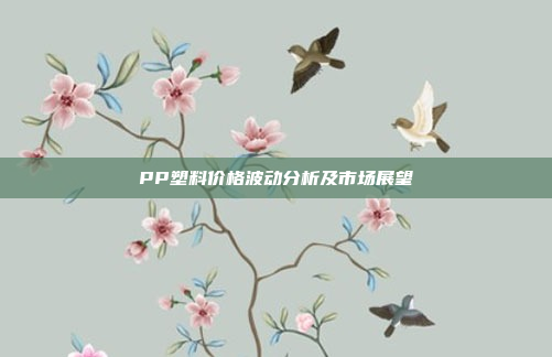 PP塑料价格波动分析及市场展望