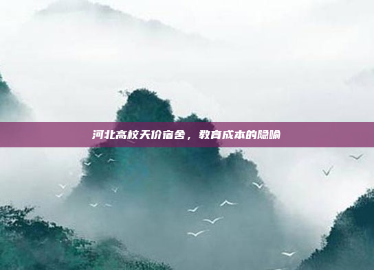 河北高校天价宿舍，教育成本的隐喻
