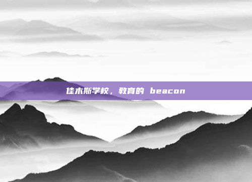 佳木斯学校，教育的 beacon