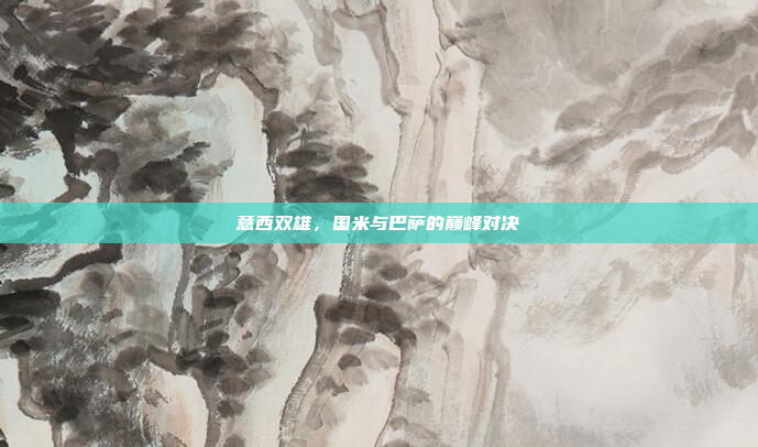 意西双雄，国米与巴萨的巅峰对决
