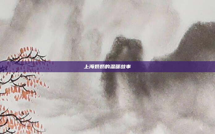 上海奶奶的温暖故事