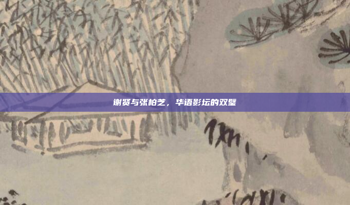 谢贤与张柏芝，华语影坛的双璧