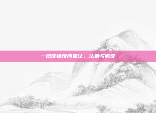 一图读懂反间谍法，法条与解读
