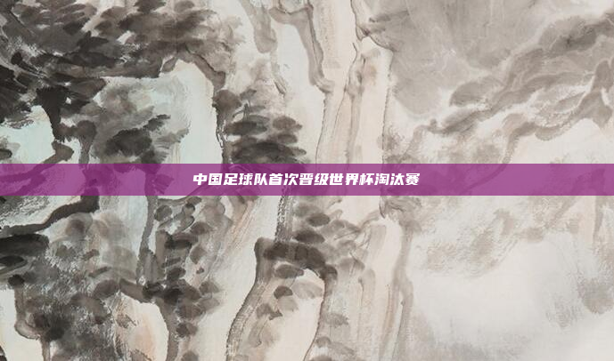 中国足球队首次晋级世界杯淘汰赛