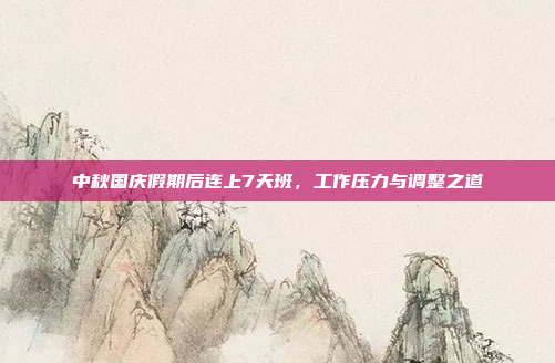 中秋国庆假期后连上7天班，工作压力与调整之道