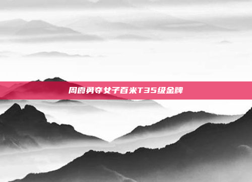 周霞勇夺女子百米T35级金牌