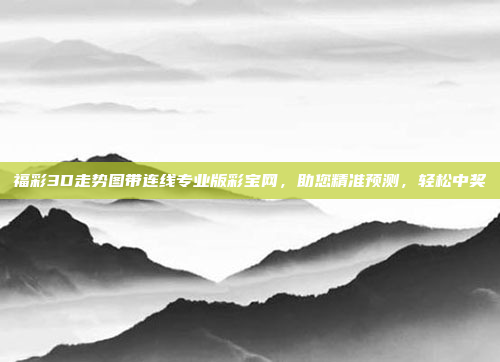 福彩3D走势图带连线专业版彩宝网，助您精准预测，轻松中奖