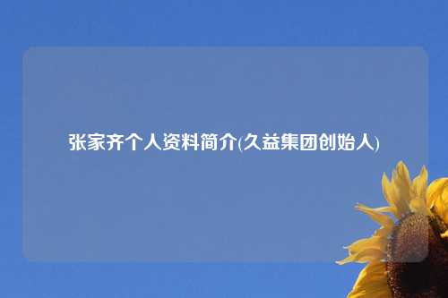 张家齐个人资料简介(久益集团创始人)