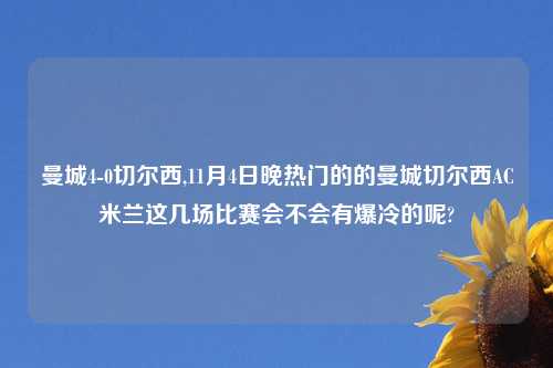 曼城4-0切尔西,11月4日晚热门的的曼城切尔西AC米兰这几场比赛会不会有爆冷的呢?