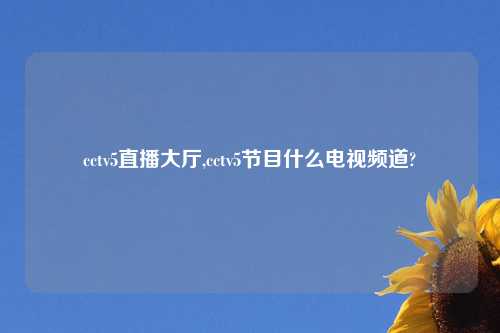 cctv5直播大厅,cctv5节目什么电look道?