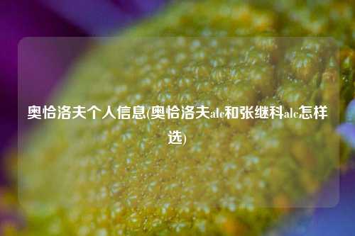 奥恰洛夫个人信息(奥恰洛夫alc和张继科alc怎样选)